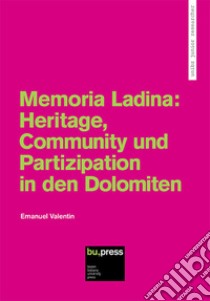 Memoria Ladina: Heritage, Community und Partizipation in den Dolomiten libro di Valentin Emanuel