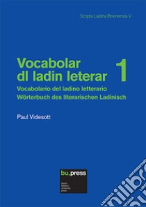 Vocabolar dl ladin leterar-Vocabolario del ladino letterario-Wörterbuch des literarischen Ladinisch. Vol. 1 libro di Videsott Paul