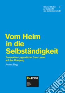 Vom heim in die selbständigkeit. Perspektiven jugendlicher care-leaver auf den übergang libro di Nagy Andrea