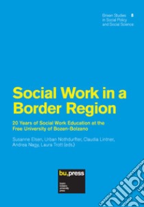 Social work in a border region. 20 years of social work education at the Free University of Bozen-Bolzano libro di Elsen S. (cur.); Nothdurfter U. (cur.); Nagy A. (cur.)