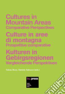 Cultures in mountain areas. Comparative Perspectives-Culture in aree di montagna. Prospettive comparative-Kulturen in Gebirgsregionen. Vergleichende Perspektiven libro di Salvucci D. (cur.); Boos T. (cur.)