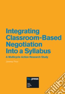 Integrating Classroom-Based Negotiation Into a Syllabus. A Multicycle Action Research Study libro di Prior Jemma