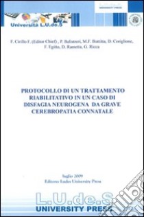 Protocollo di un trattamento riabilitativo in un caso di disfagia neurogena da grave cerebropatia connatale libro di Cirillo F. (cur.)