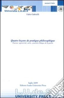 Quatre leçons de pratique philosophique. Paresse, agressivité, envie, caractère éthique de la poésie libro di Gabrielli Fabio