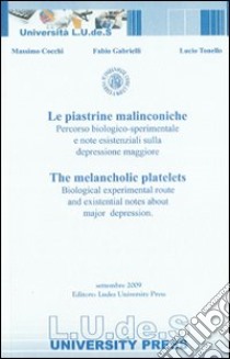 Le piastrine malinconiche. Percorso biologico-sperimentale e note esistenziali sulla depressione maggiore libro di Cocchi Massimo; Tonello Lucio; Gabrielli Fabio