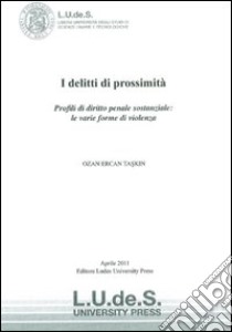 I delitti di prossimità. Profilil di diritto penale sostanziale. Le varie forme di violenza libro di Taskin Ozan E.