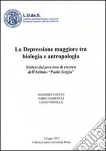 La depressione maggiore tra biologia e antropologia. Sintesi del percorso di ricerca dell'Istituto «Paolo Sotgiu» libro di Cocchi Massimo; Gabrielli Fabio; Tonello Lucio