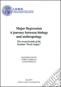 Major depression a journey between biology and anthropology. The research path of the the Institute «Paolo Sotgiu» libro di Cocchi Massimo; Gabrielli Fabio; Tonello Lucio