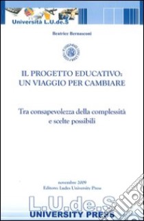 Il progetto educativo: un viaggio per cambiare tra consapevolezza della complessità e scelte possibili libro di Bernasconi Beatrice