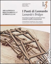 I ponti di Leonardo. Straordinari progetti di Leonardo da Vinci ricostruiti in grafica tridimensionale. Ediz. italiana e inglese. Con CD-ROM libro di Bernardoni Andrea; Taddei Mario; Zanon Edoardo