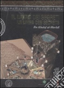 Il libro dei segreti-Le livre des secretes. Ediz. bilingue. Con DVD-ROM libro di Al-Muradi Ibn Khalaf; Lisa M. (cur.); Taddei M. (cur.); Zanon E. (cur.)