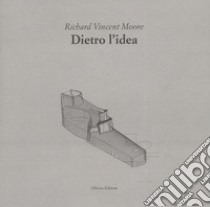 Dietro l'idea libro di Moore Richard V.