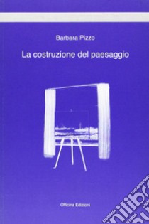 La costruzione del paesaggio libro di Pizzo Barbara