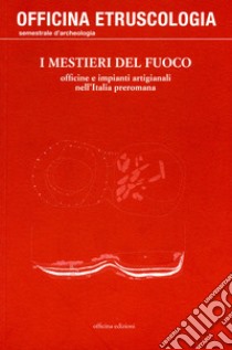 I Mestieri del fuoco. Officine e impianti artigianali nell'Italia preromana libro