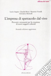 L'Impresa di spettacolo dal vivo. Percorsi e strumenti per la creazione di nuovi soggetti culturali libro