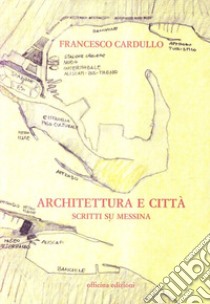 Architettura e città. Scritti su Messina libro di Cardullo Francesco