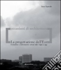 La progettazione dell'Eur. Formazione e trasformazione urbana dalle origini a oggi libro di Tagliacollo Emma