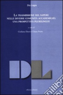 La trasmissione del sapere nelle diverse comunità accademiche: una prospettiva plurilingue libro di Diani G. (cur.); Preite C. (cur.)