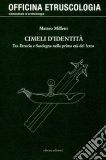 Cimeli d'identità. Tra Etruria e Sardegna nella prima età del ferro libro di Milletti Matteo