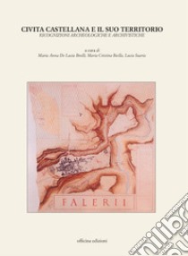 Civita Castellana e il suo territorio. Ricognizioni archeologiche e archivistiche. Ediz. illustrata. Con CD libro di De Lucia Brolli M. A. (cur.); Biella M. C. (cur.); Suaria L. (cur.)