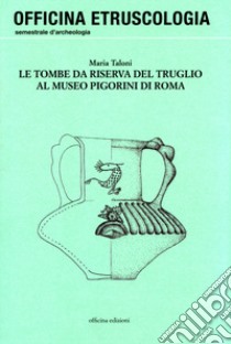 Le tombe da riserva del Truglio al Museo Pigorini di Roma libro di Taloni Maria