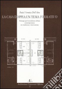 La casa doppia: un tema formativo. Strategie per la residenza urbana contemporanea tra tradizione e innovazione libro di Dell'Aira Veronica P.