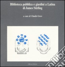 Biblioteca pubblica e giardini a Latina di James Stirling libro di Greco Claudio