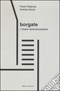 Borgate. L'utopia razional-popolare libro di Petaccia Paolo; Greco Andrea