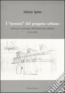 I «termini» del progetto urbano. Ediz. illustrata libro di Spirito Fabrizio