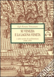 Su Venezia e laguna veneta e altri scritti di architettura (1948-1993) libro di Trincanato Egle Renata