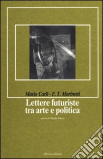 Lettere futuriste tra arte e politica libro di Carli Mario; Marinetti Filippo Tommaso; Salaris C. (cur.)