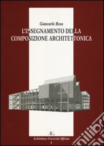 L'insegnamento della composizione architettonica. Ediz. illustrata libro di Rosa Giancarlo