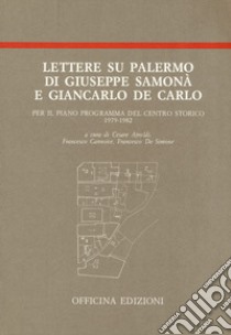 Lettere su Palermo di Giuseppe Samonà e Giancarlo De Carlo per il piano programma del centro storico (1979-1982) libro di Samonà Giuseppe; De Carlo Giancarlo; Airoldi C. (cur.); Cannone F. (cur.); De Simone F. (cur.)