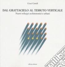 Dal grattacielo al tessuto verticale. Nuovi sviluppi architettonici e urbani libro di Ciotoli Giusi