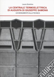 La centrale termoelettrica di Augusta di Giuseppe Samonà, Un monumento alla tecnica libro di Sciortino Laura