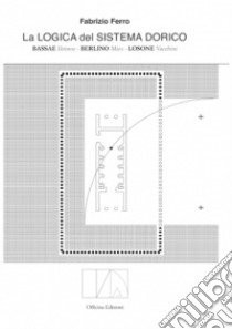 La logica del sistema dorico. Bassae Iktinos. Berlino Mies. Losone Vacchini libro di Ferro Fabrizio