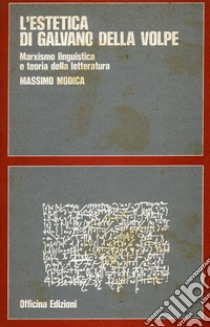 L'estetica di Galvano Della Volpe. Marxismo, linguistica e teoria della letteratura libro di Modica Massimo