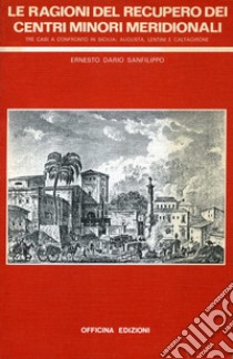 Le ragioni del recupero dei centri minori meridionali. Tre casi a confronto in Sicilia: Augusta, Lentini e Caltagirone libro di Sanfilippo Ernesto Dario