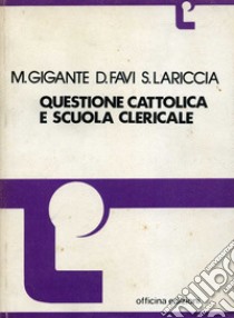 Questione cattolica e scuola clericale libro di Gigante Marina; Favi Dolcino; Lariccia Sergio