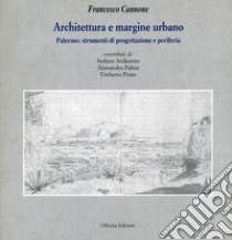 Architettura e margine urbano. Palermo: strumenti di progettazione e periferia libro di Cannone Francesco