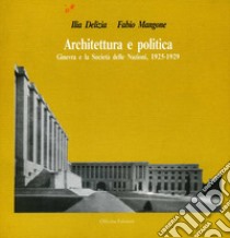 Architettura e politica. Ginevra e la Società delle Nazioni (1925-1929) libro di Delizia Ilia; Mangone Fabio