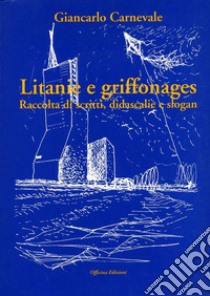 Litanie e griffonages. Raccolta di scritti, didascalie e slogan libro di Carnevale Giancarlo