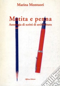 Matita e penna. Antologia di scritti di architettura libro di Montuori Marina