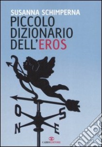 Piccolo dizionario dell'eros libro di Schimperna Susanna