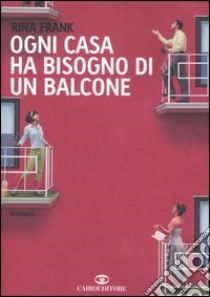 Ogni casa ha bisogno di un balcone libro di Frank Rina