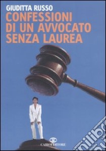 Confessioni di un avvocato senza laurea libro di Russo Giuditta