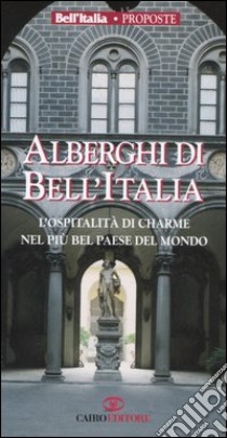 Alberghi di Bell'Italia. L'ospitalità di charme nel più bel paese del mondo libro