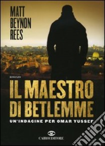 Il maestro di Betlemme. Un'indagine per Omar Yussef libro di Rees Matt B.