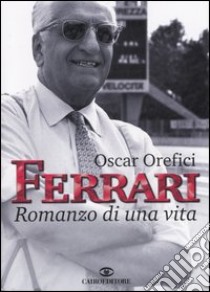 Ferrari. Romanzo di una vita libro di Orefici Oscar