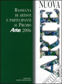 Nuova arte. Rassegna di artisti e partecipanti al Premio «Arte» 2006. Ediz. illustrata libro di Levi P. (cur.); Possa G. (cur.)